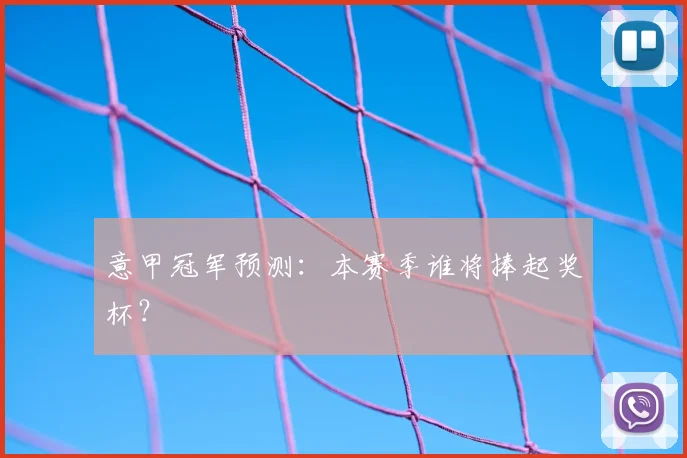 意甲冠军预测:本赛季谁将捧起奖杯?