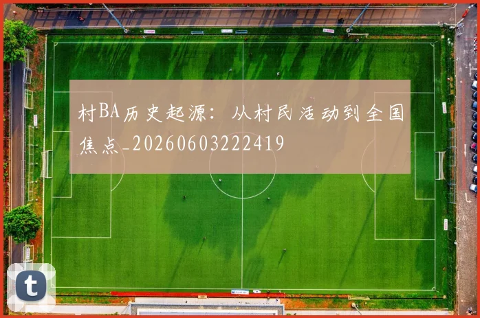 村BA历史起源：从村民活动到全国焦点_20260603222419