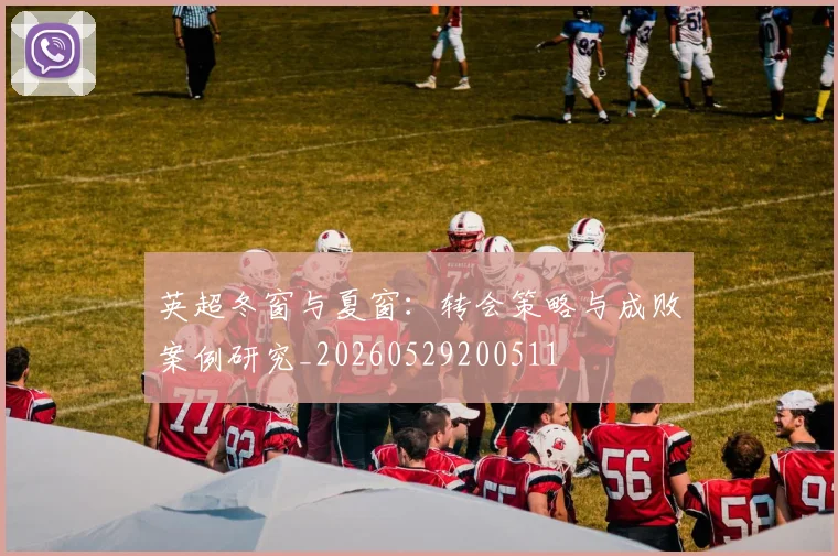 英超冬窗与夏窗：转会策略与成败案例研究_20260529200511