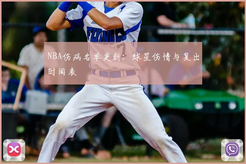 NBA伤病名单更新：球星伤情与复出时间表