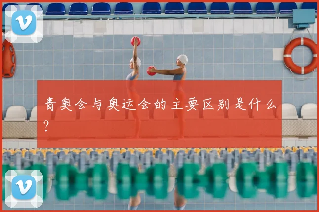 青奥会与奥运会的主要区别是什么?