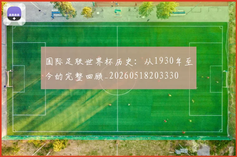 国际足联世界杯历史:从1930年至今的完整回顾_20260518203330